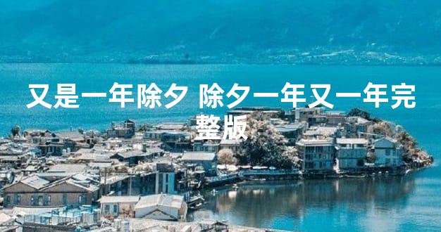 又是一年除夕 除夕一年又一年完整版